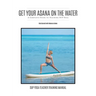 Get Your Asana on the Water: A Complete Guide to Teaching SUP Yoga