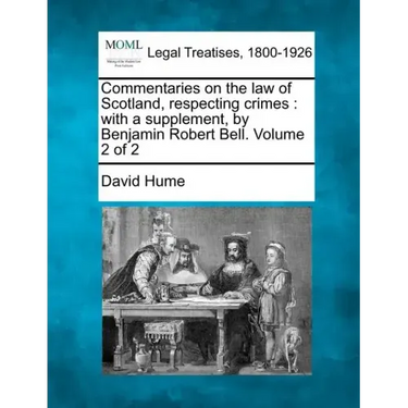 Commentaries on the law of Scotland, respecting crimes: with a supplement, by Benjamin Robert Bell. Volume 2 of 2