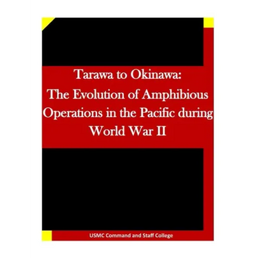Tarawa to Okinawa: The Evolution of Amphibious Operations in the Pacific during World War II