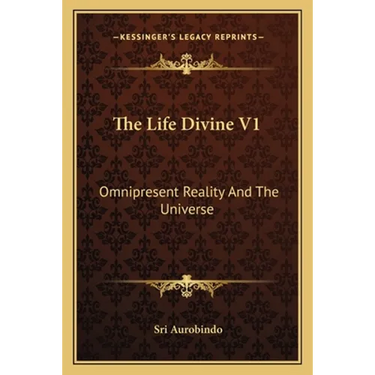 The Life Divine V1: Omnipresent Reality And The Universe