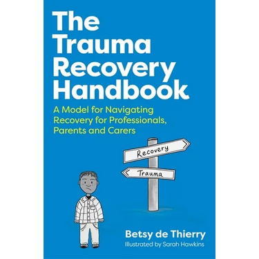 The Trauma Recovery Handbook: A Model for Navigating Recovery for Professionals, Parents and Carers