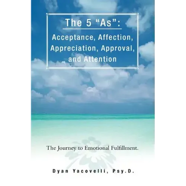 The 5 as: Acceptance, Affection, Appreciation, Approval, and Attention: The Journey to Emotional Fulfillment.