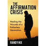 The Affirmation Crisis: Healing the Wounds of a Fatherless Generation