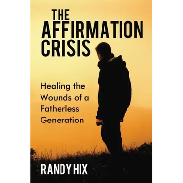 The Affirmation Crisis: Healing the Wounds of a Fatherless Generation