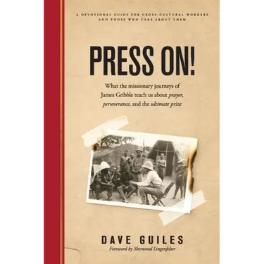 Press On!: What the missionary journeys of James Gribble teach us about prayer, perseverance and the ultimate prize