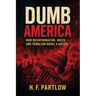Dumb America, How Misinformation, Greed, and Tribalism Broke A Nation