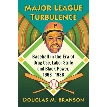 Major League Turbulence: Baseball in the Era of Drug Use, Labor Strife and Black Power, 1968-1988