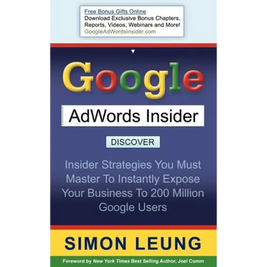 Google AdWords Insider: Insider Strategies You Must Master to Instantly Expose Your Business to 200 Million Google Users