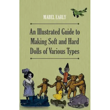 An Illustrated Guide to Making Soft and Hard Dolls of Various Types