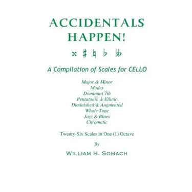 ACCIDENTALS HAPPEN! A Compilation of Scales for Cello in One Octave: Major & Minor, Modes, Dominant 7th, Pentatonic & Ethnic, Diminished & Augmented,