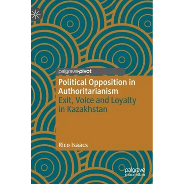 Political Opposition in Authoritarianism: Exit, Voice and Loyalty in Kazakhstan