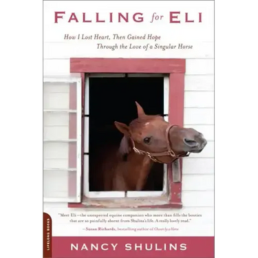 Falling for Eli: How I Lost Heart, Then Gained Hope Through the Love of a Singular Horse