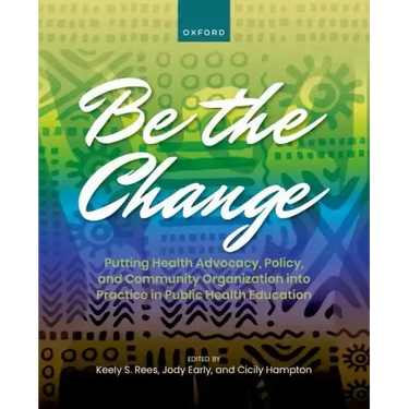Be the Change: Putting Health Advocacy, Policy, and Community Organization Into Practice in Public Health Education