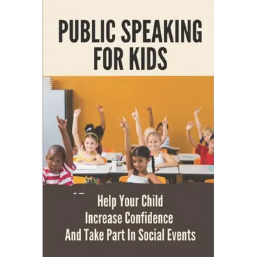 Public Speaking For Kids: Help Your Child Increase Confidence And Take Part In Social Events: Public Speaking Topics