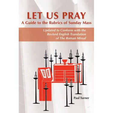 Let Us Pray: A Guide to the Rubrics of Sunday Mass