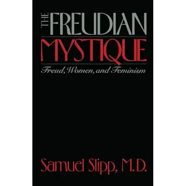 The Freudian Mystique: Freud, Women, and Feminism