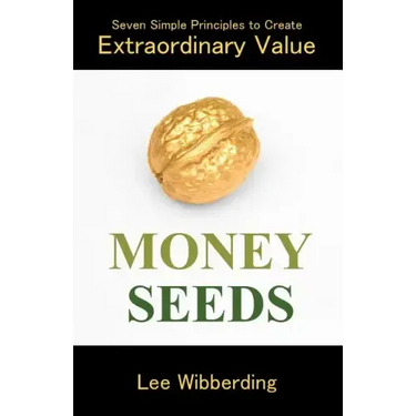 Money Seeds: Seven Simple Principles to Create Extraordinary Value