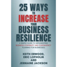 25 Ways to Increase Your Business Resilience: A Simple Guide to Implementing Business Continuity and Contingency Planning for Businesses