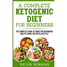 A Complete Ketogenic Diet for Beginners: The Complete HOW-TO Guide For Beginners And To Living The Keto Lifestyle