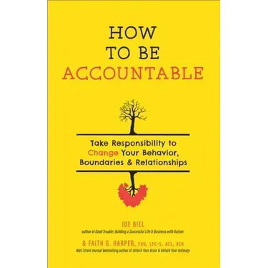 How to Be Accountable: Take Responsibility to Change Your Behavior, Boundaries, and Relationships: Take Responsibility to Change Your Behavior, Bounda