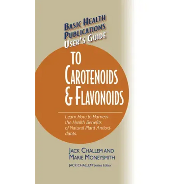 Basic Health Publications User's Guide to Carotenoids & Flavonoids: Learn How to Harness the Health Benefits of Natural Plant Antioxidants