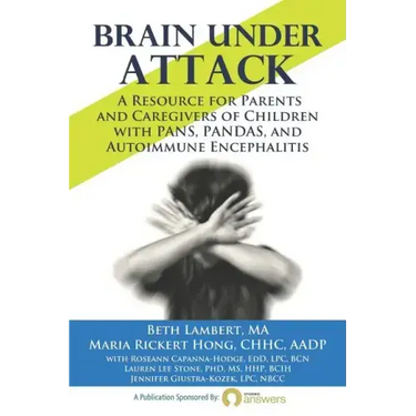 Brain Under Attack: A Resource for Parents and Caregivers of Children with PANS, PANDAS, and Autoimmune Encephalitis