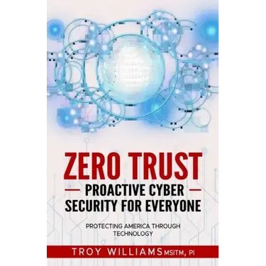 Zero Trust Proactive Cyber Security For Everyone: Protecting America Through Technology