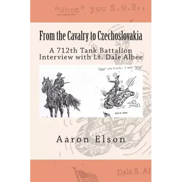 From the Cavalry to Czechoslovakia: Dale Albee: A 712th Tank Battalion Interview