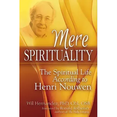 Mere Spirituality: The Spiritual Life According to Henri Nouwen