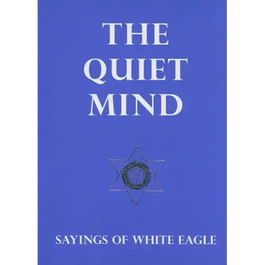 The Quiet Mind: Sayings of White Eagle