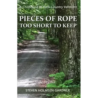 Pieces Of Rope Too Short To Keep: A Childhood In Back Country Vermont