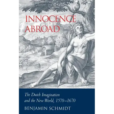 Innocence Abroad: The Dutch Imagination and the New World, 1570 1670