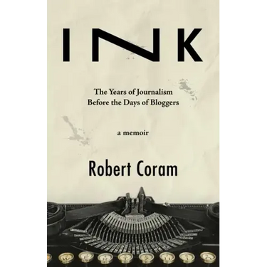 Ink: The Years of Journalism Before the Days of Bloggers