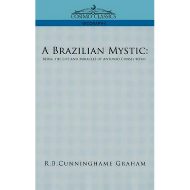 A Brazilian Mystic: Being the Life and Miracles of Antonio Conselheiro