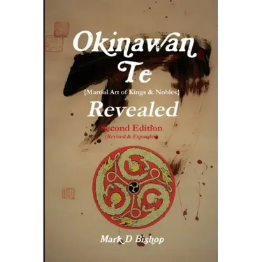 Okinawan Te (Martial Art of Kings & Nobles) Revealed, Second Edition (Revised & Expanded)