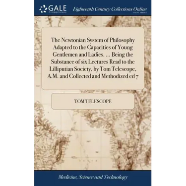 The Newtonian System of Philosophy Adapted to the Capacities of Young Gentlemen and Ladies. ... Being the Substance of six Lectures Read to the Lillip