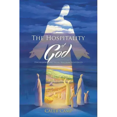 The Hospitality of God: Discovering and Living Kingdom Hospitality