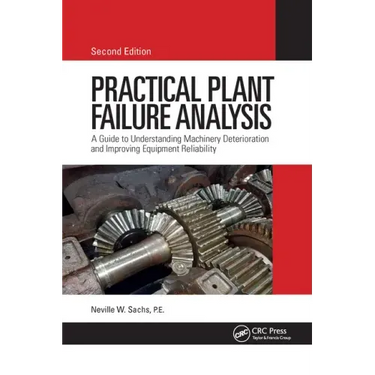 Practical Plant Failure Analysis: A Guide to Understanding Machinery Deterioration and Improving Equipment Reliability, Second Edition