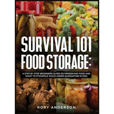 Survival 101 Food Storage: A Step by Step Beginners Guide on Preserving Food and What to Stockpile While Under Quarantine in 2021