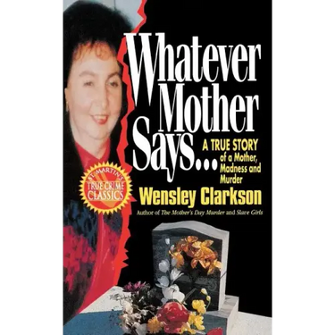 Whatever Mother Says...: A True Story of a Mother, Madness and Murder