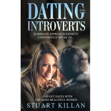 Dating for Introverts: Eliminate Approach Anxiety and Confidently Speak to and Get Dates with the Most Beautiful Women