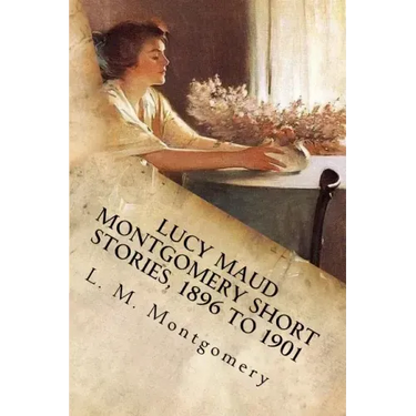 Lucy Maud Montgomery Short Stories, 1896 to 1901