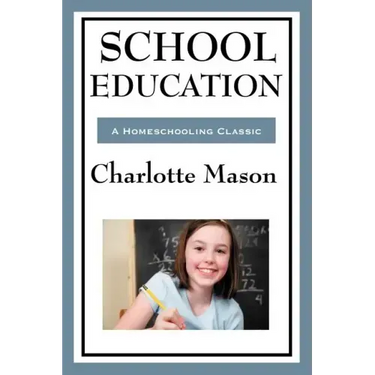 School Education: Volume III of Charlotte Mason's Homeschooling Series