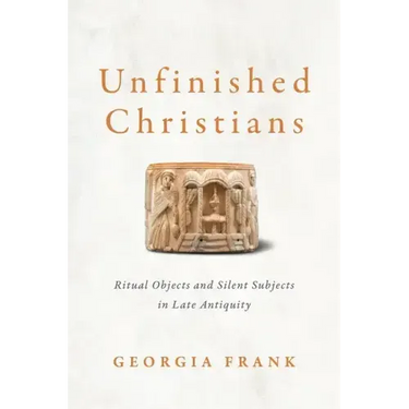 Unfinished Christians: Ritual Objects and Silent Subjects in Late Antiquity
