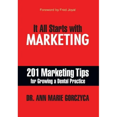 It All Starts with Marketing: 201 Marketing Tips for Growing a Dental Practice