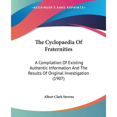 The Cyclopaedia Of Fraternities: A Compilation Of Existing Authentic Information And The Results Of Original Investigation (1907)