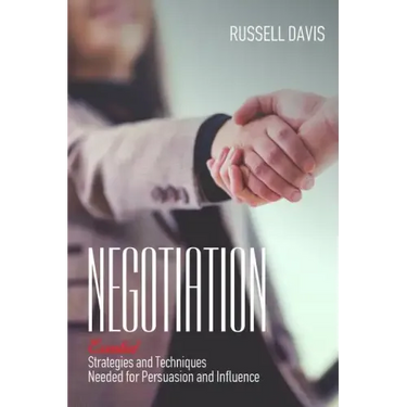 Negotiation: Essential Strategies and Techniques Needed for Persuasion and Influence