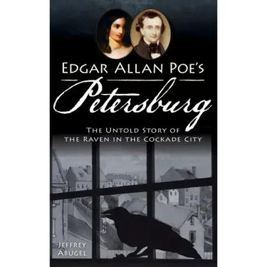 Edgar Allan Poe's Petersburg: The Untold Story of the Raven in the Cockade City