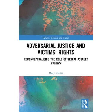 Adversarial Justice and Victims' Rights: Reconceptualising the Role of Sexual Assault Victims