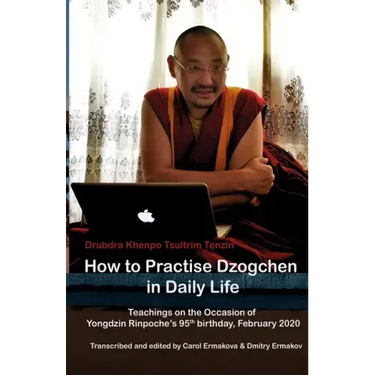 How to Practise Dzogchen in Daily Life: Teachings in Triten Norbutse Monastery, Kathmandu, on the occasion of Yongdzin Rinpoche's 95th birthday, Janua
